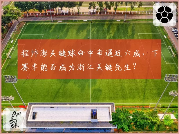 程帅澎关键球命中率逼近六成，下赛季能否成为浙江关键先生？