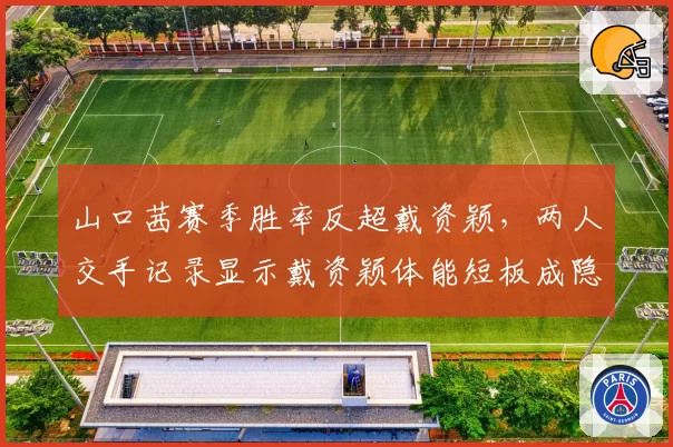 山口茜赛季胜率反超戴资颖，两人交手记录显示戴资颖体能短板成隐患