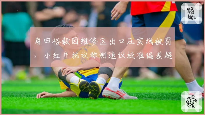 角田裕毅因维修区出口压实线被罚，小红牛抗议称测速仪校准偏差超标准值